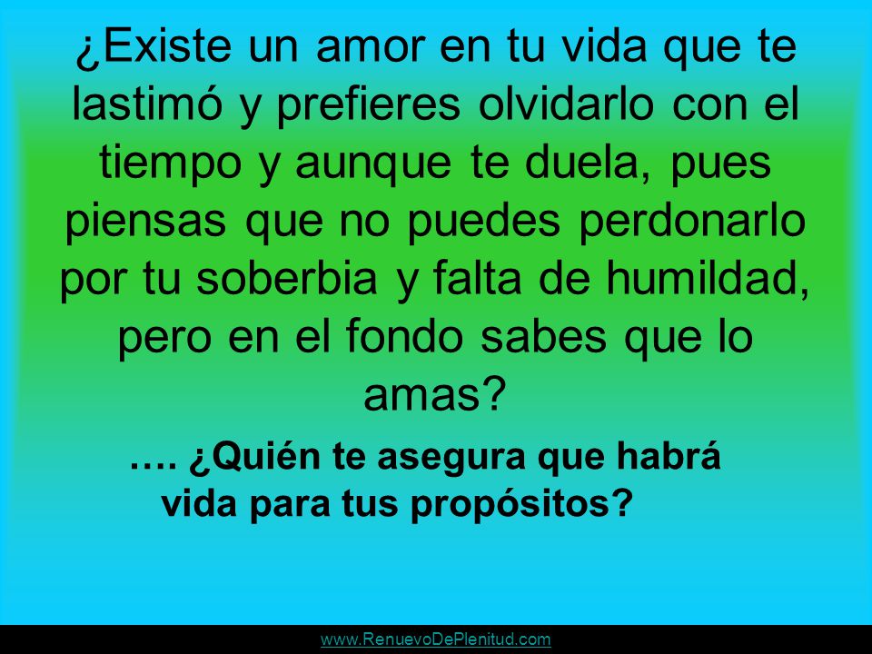 ¿Existe un amor en tu vida que te lastimó y prefieres olvidarlo con el tiempo y aunque te duela, pues piensas que no puedes perdonarlo por tu soberbia y falta de humildad, pero en el fondo sabes que lo amas