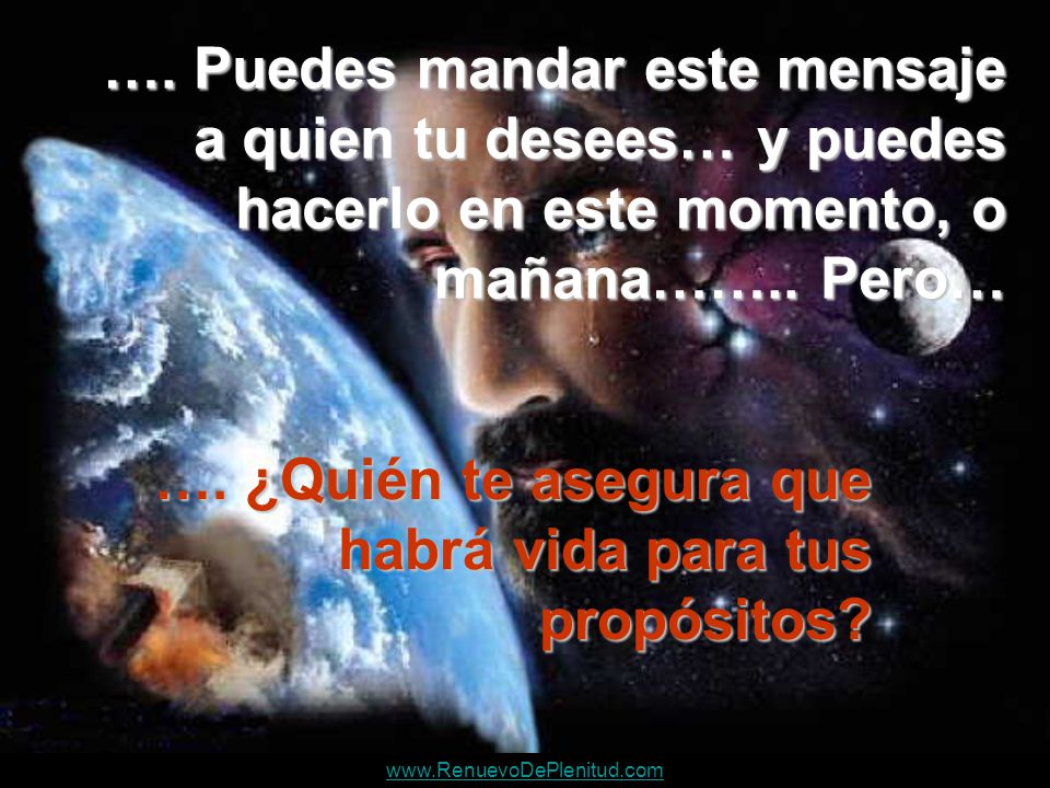 …. ¿Quién te asegura que habrá vida para tus propósitos