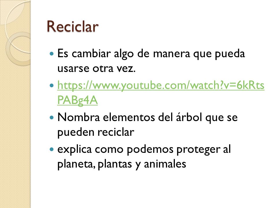 Reciclar Es cambiar algo de manera que pueda usarse otra vez.