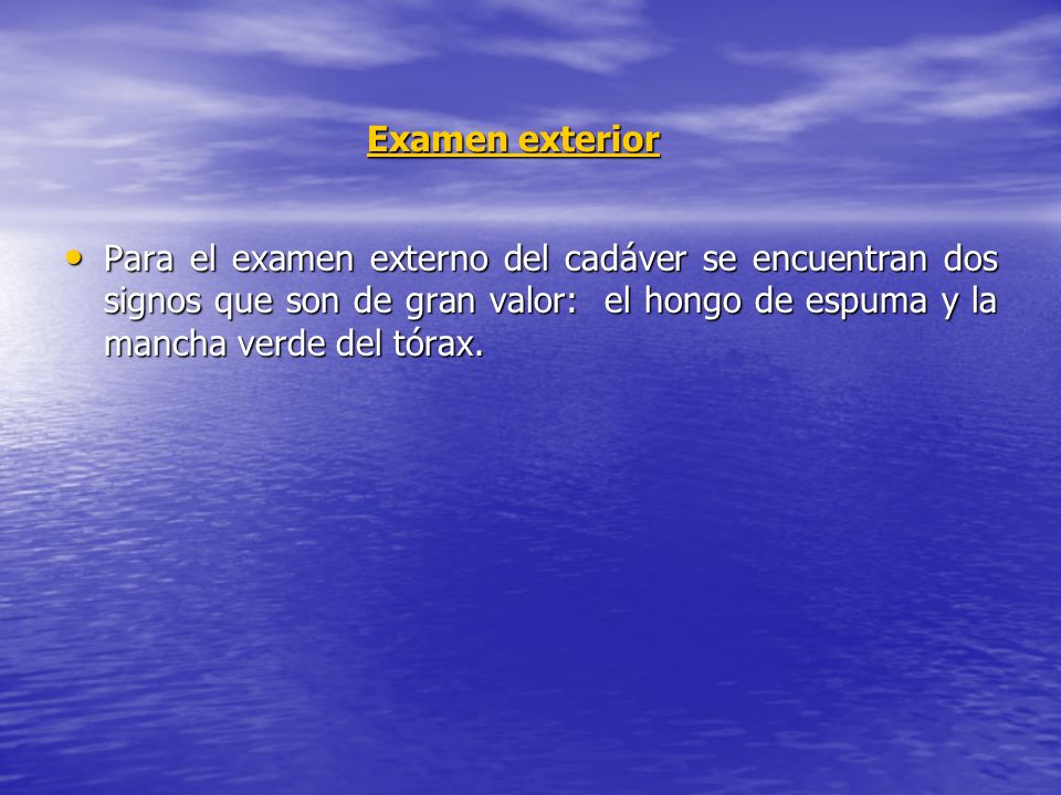Examen exterior Para el examen externo del cadáver se encuentran dos signos que son de gran valor: el hongo de espuma y la mancha verde del tórax.
