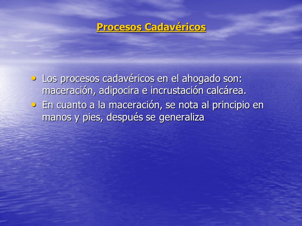 Procesos Cadavéricos Los procesos cadavéricos en el ahogado son: maceración, adipocira e incrustación calcárea.