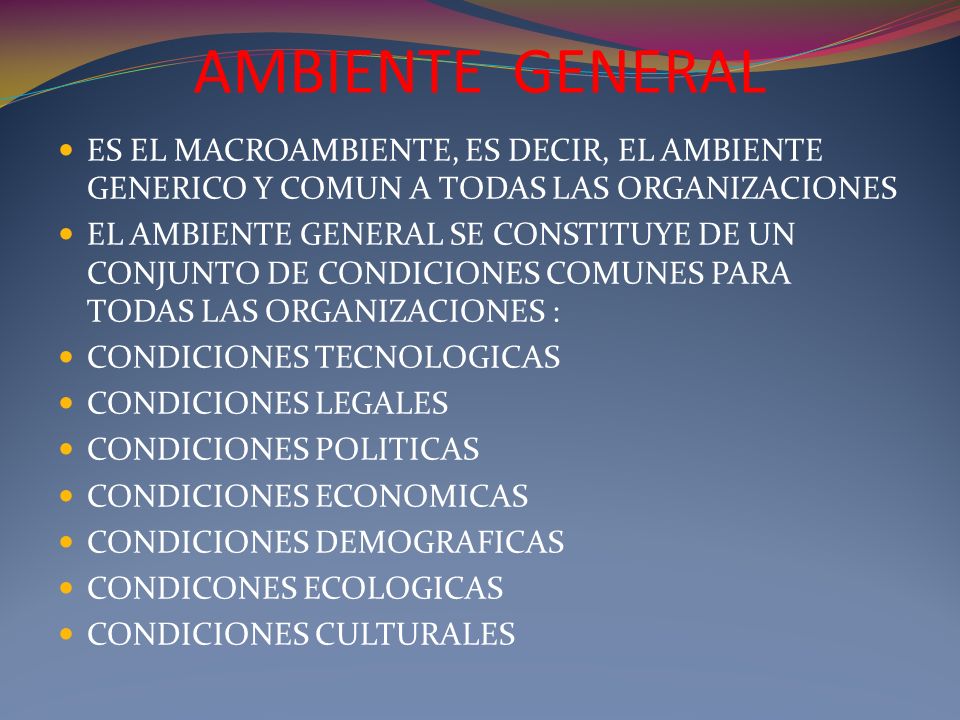 AMBIENTE GENERAL ES EL MACROAMBIENTE, ES DECIR, EL AMBIENTE GENERICO Y COMUN A TODAS LAS ORGANIZACIONES.