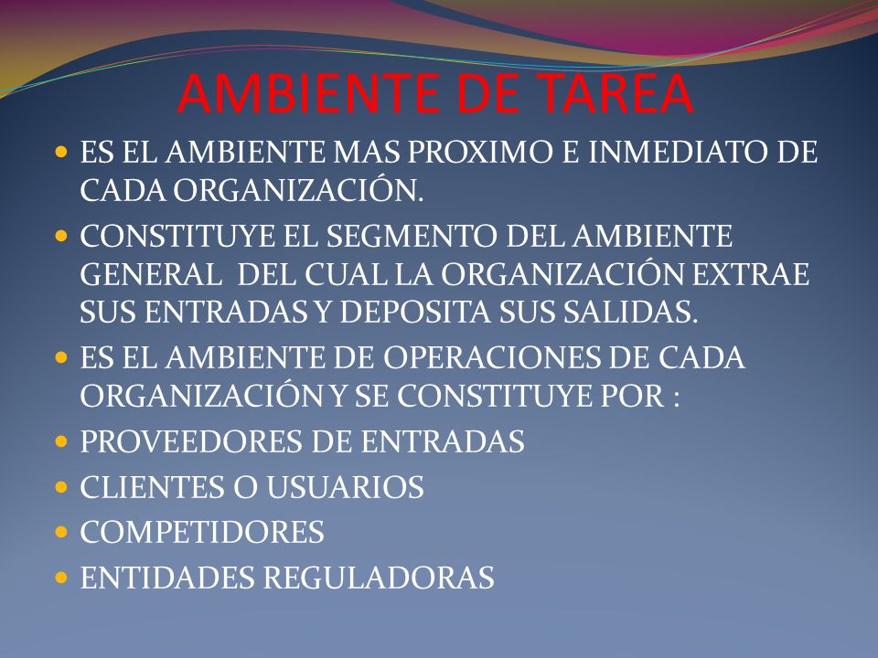 AMBIENTE DE TAREA ES EL AMBIENTE MAS PROXIMO E INMEDIATO DE CADA ORGANIZACIÓN.