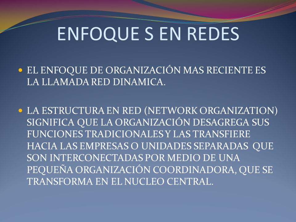ENFOQUE S EN REDES EL ENFOQUE DE ORGANIZACIÓN MAS RECIENTE ES LA LLAMADA RED DINAMICA.