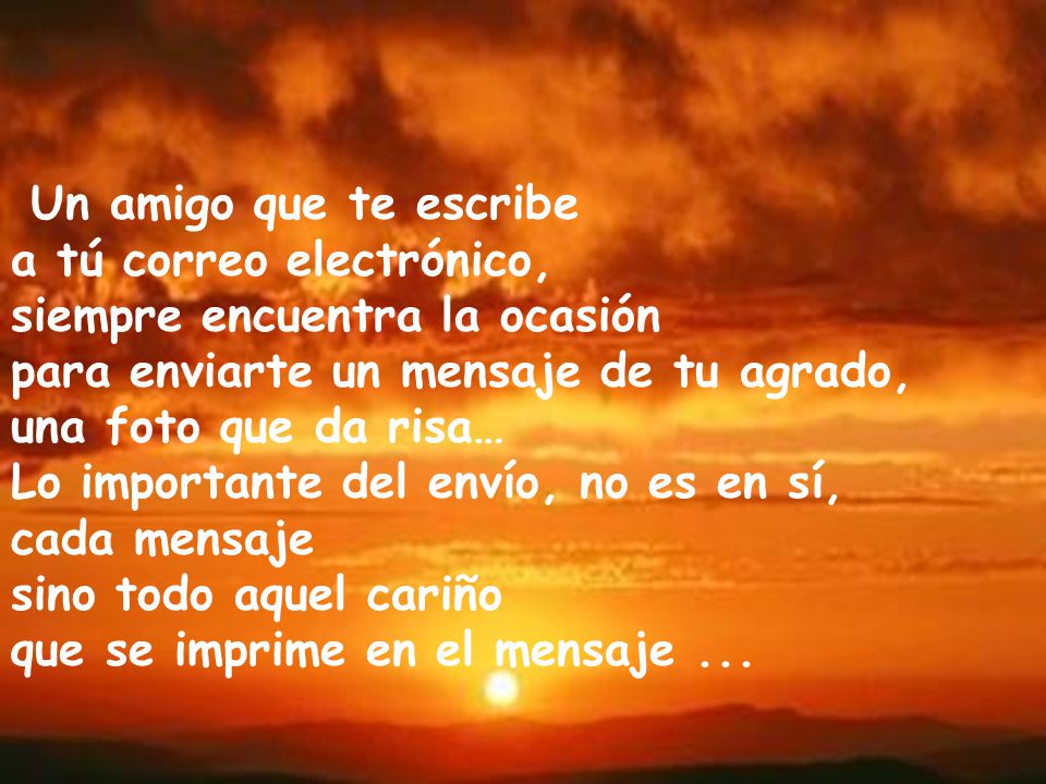 Un amigo que te escribe a tú correo electrónico, siempre encuentra la ocasión. para enviarte un mensaje de tu agrado,