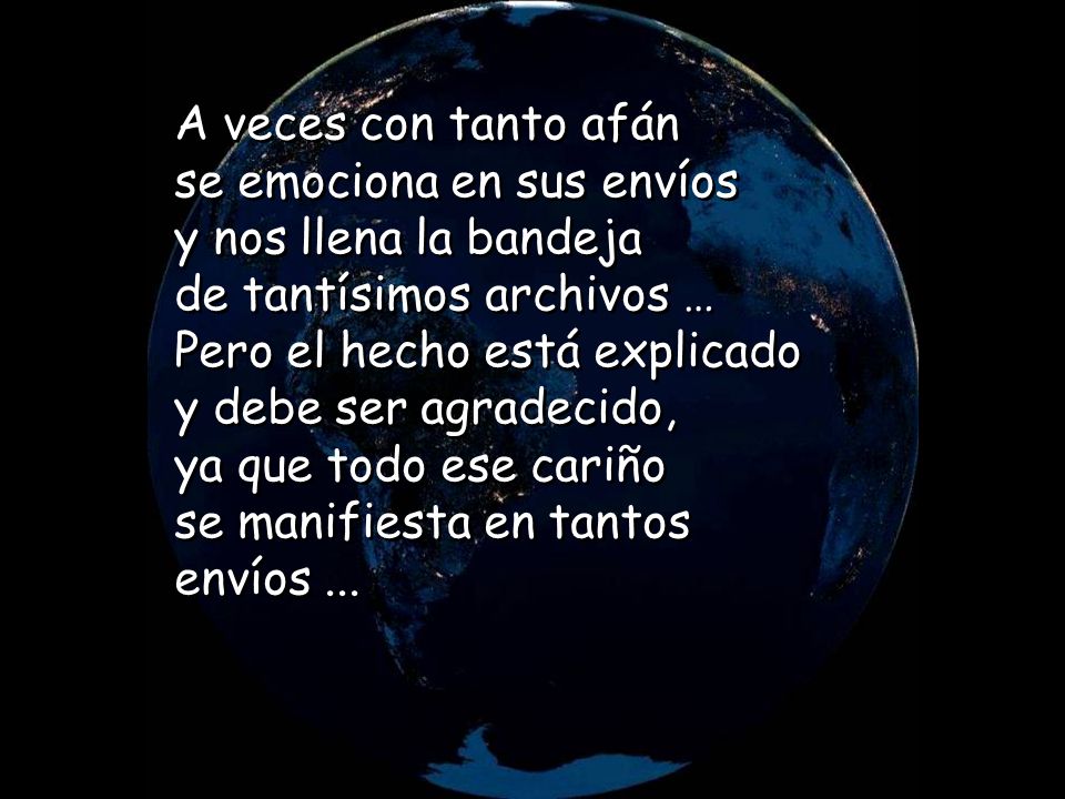 A veces con tanto afán se emociona en sus envíos. y nos llena la bandeja. de tantísimos archivos …