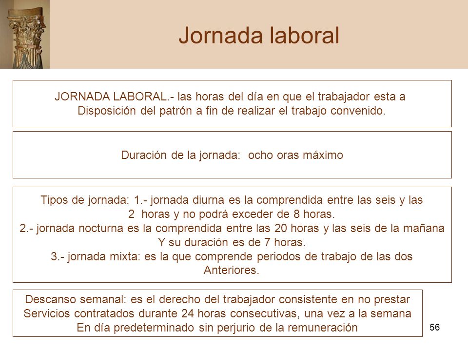 Jornada laboral JORNADA LABORAL.- las horas del día en que el trabajador esta a. Disposición del patrón a fin de realizar el trabajo convenido.