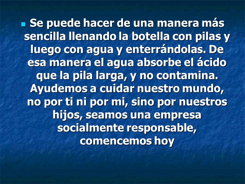 Se puede hacer de una manera más sencilla llenando la botella con pilas y luego con agua y enterrándolas.