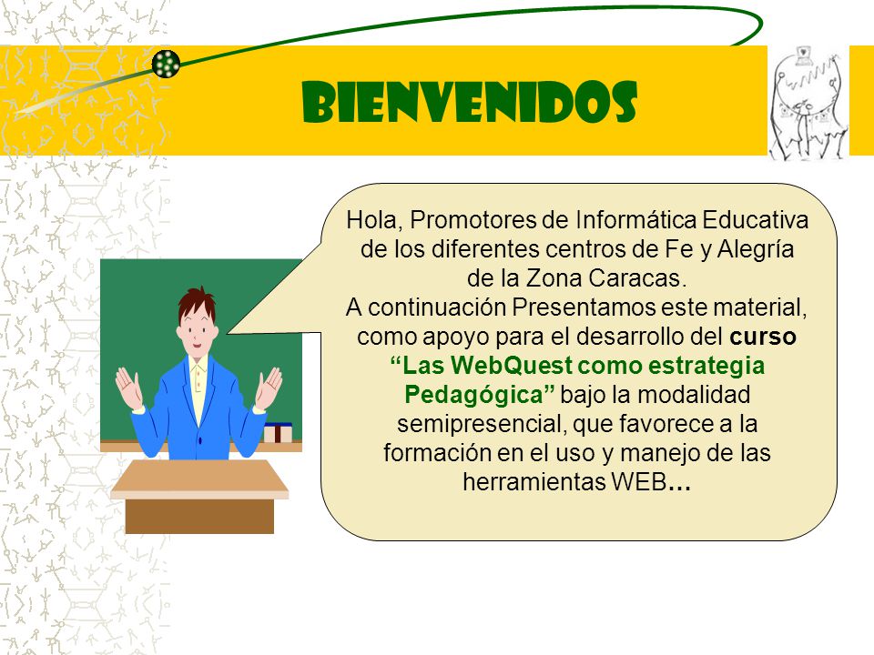 bienvenidos Hola, Promotores de Informática Educativa de los diferentes centros de Fe y Alegría de la Zona Caracas.