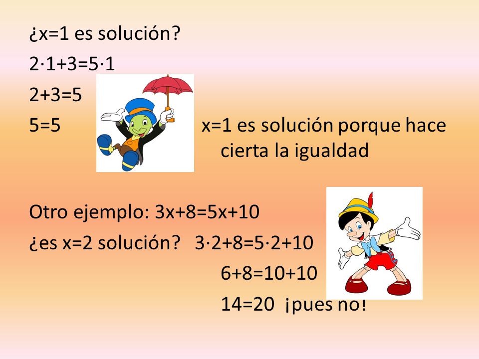 ¿x=1 es solución 2·1+3=5·1. 2+3=5. 5=5 x=1 es solución porque hace cierta la igualdad.