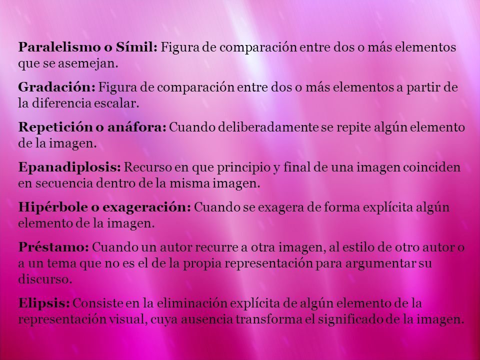 Paralelismo o Símil: Figura de comparación entre dos o más elementos que se asemejan.