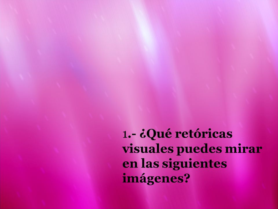 1.- ¿Qué retóricas visuales puedes mirar en las siguientes imágenes