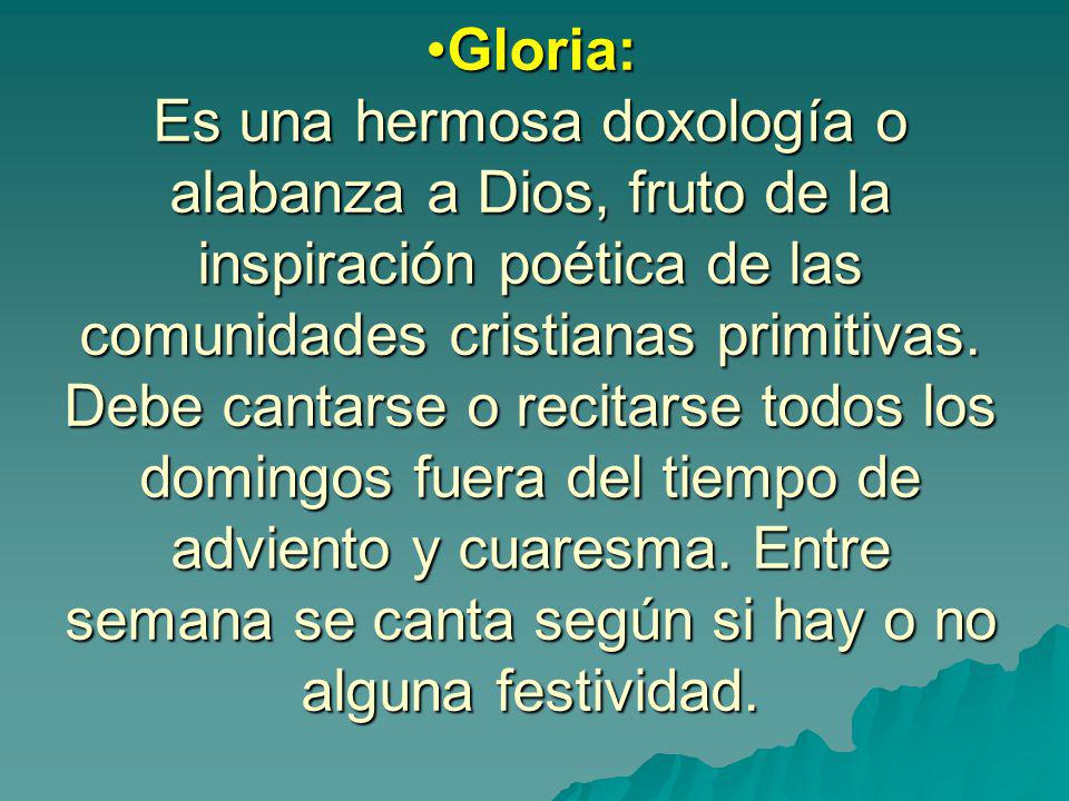 Gloria: Es una hermosa doxología o alabanza a Dios, fruto de la inspiración poética de las comunidades cristianas primitivas.