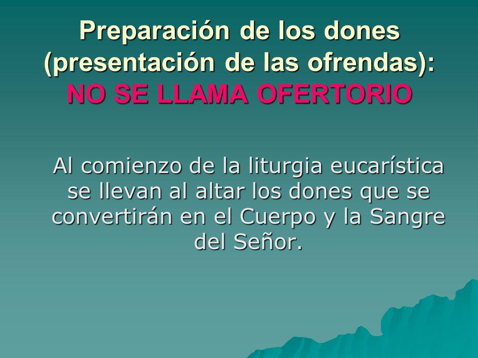 Preparación de los dones (presentación de las ofrendas): NO SE LLAMA OFERTORIO