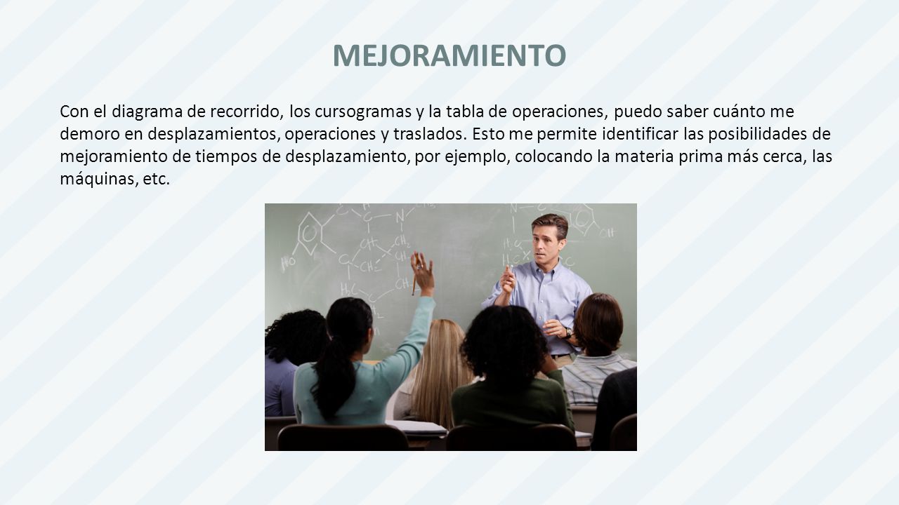 MEJORAMIENTO Con el diagrama de recorrido, los cursogramas y la tabla de operaciones, puedo saber cuánto me.