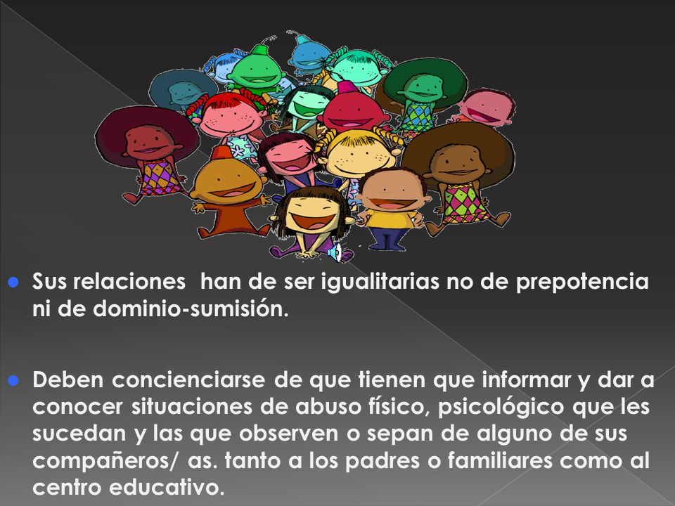 Sus relaciones han de ser igualitarias no de prepotencia ni de dominio-sumisión.