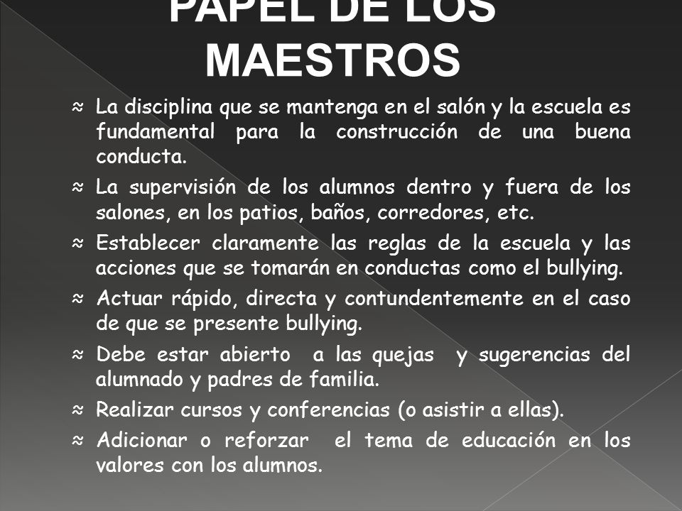 PAPEL DE LOS MAESTROS La disciplina que se mantenga en el salón y la escuela es fundamental para la construcción de una buena conducta.