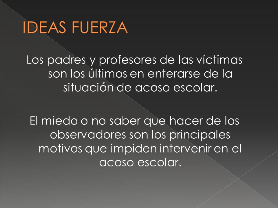 IDEAS FUERZA Los padres y profesores de las víctimas son los últimos en enterarse de la situación de acoso escolar.