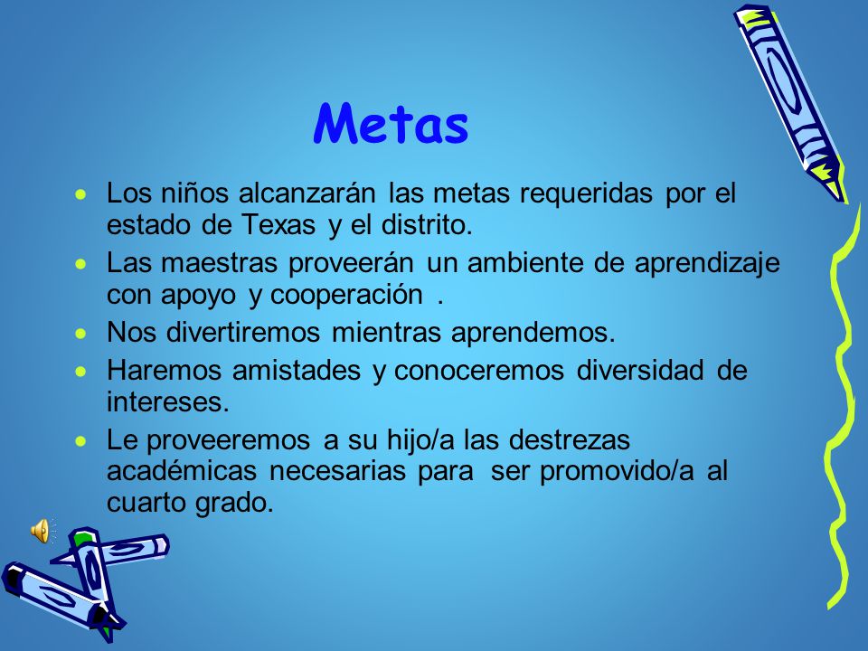 Metas Los niños alcanzarán las metas requeridas por el estado de Texas y el distrito.