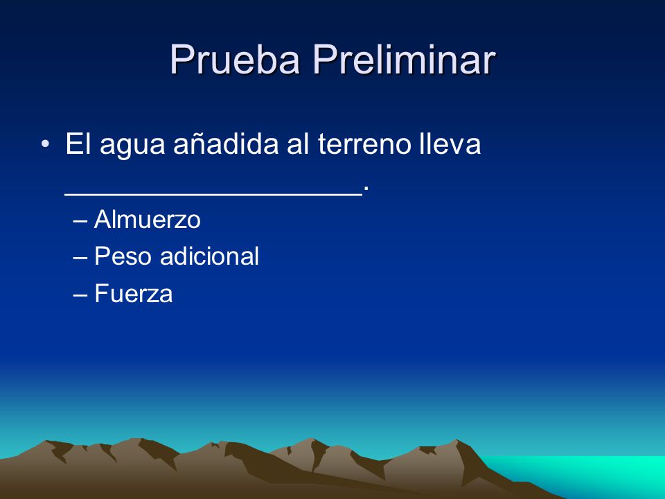 Prueba Preliminar El agua añadida al terreno lleva __________________.