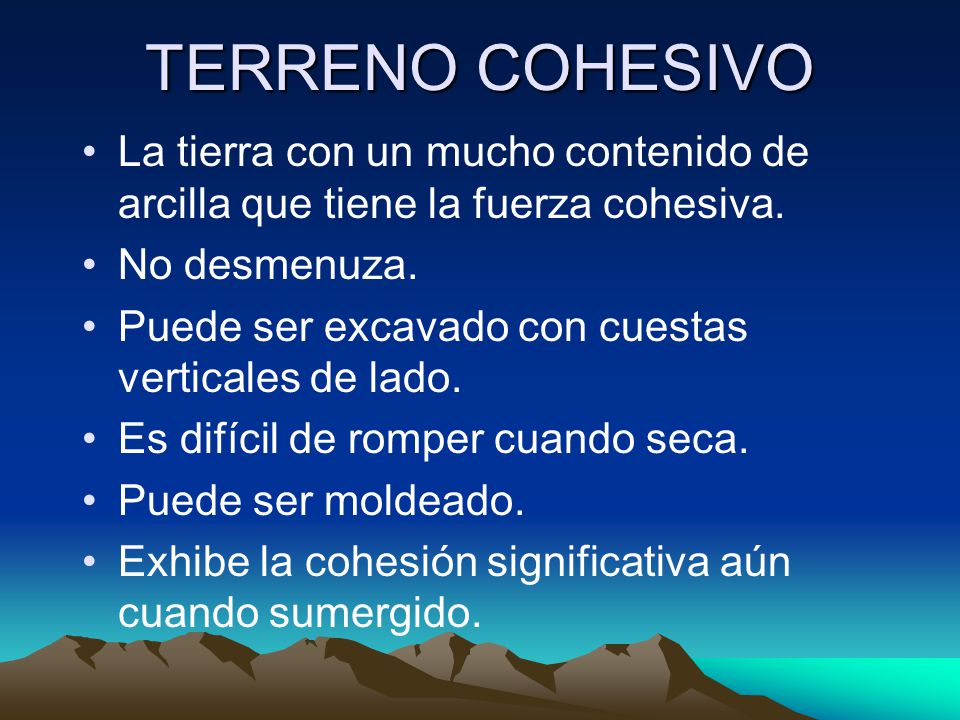 TERRENO COHESIVO La tierra con un mucho contenido de arcilla que tiene la fuerza cohesiva. No desmenuza.