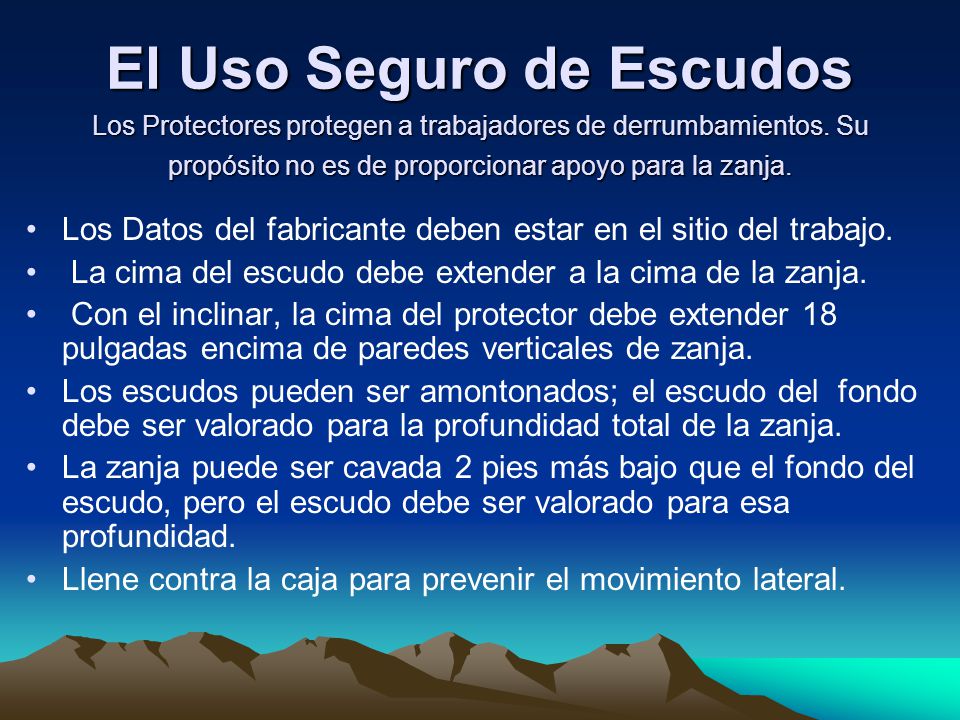 El Uso Seguro de Escudos Los Protectores protegen a trabajadores de derrumbamientos. Su propósito no es de proporcionar apoyo para la zanja.