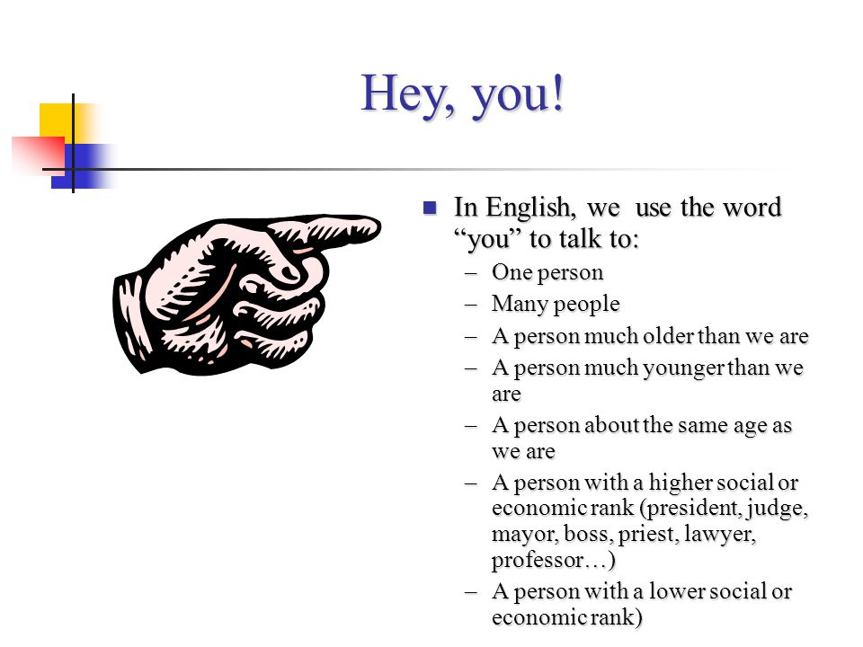 Hey, you! In English, we use the word you to talk to: One person
