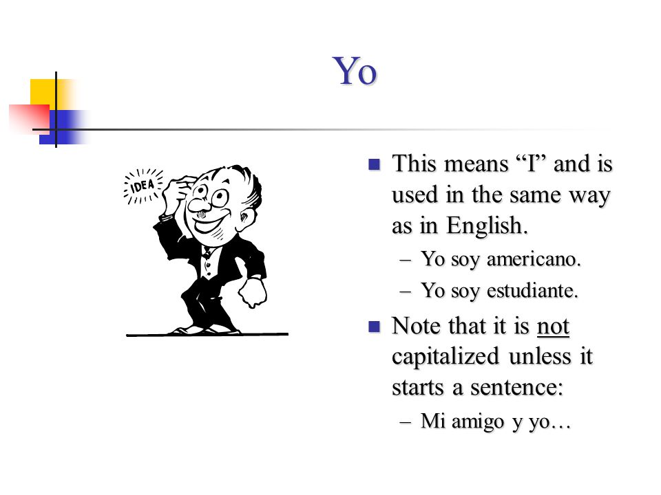 Yo This means I and is used in the same way as in English.