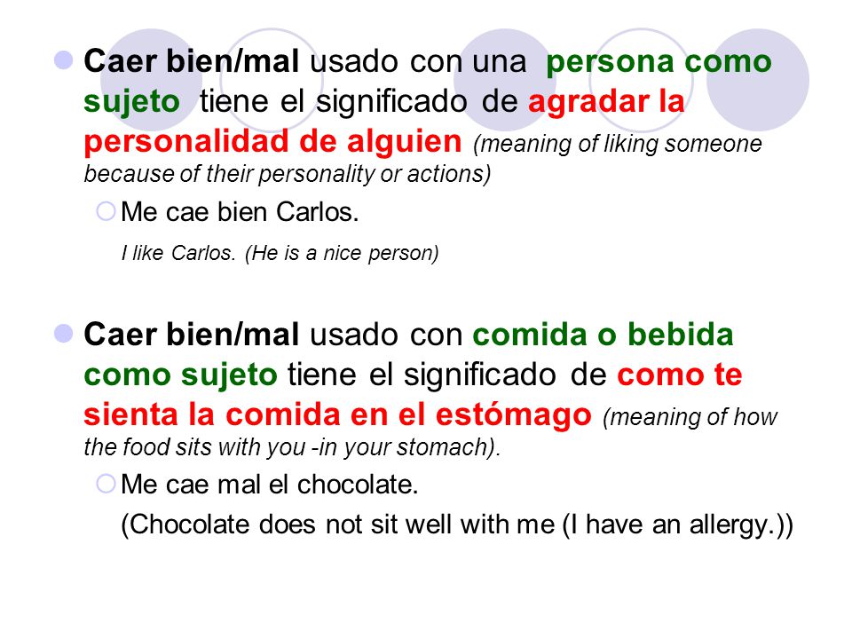 Caer bien/mal usado con una persona como sujeto tiene el significado de agradar la personalidad de alguien (meaning of liking someone because of their personality or actions)
