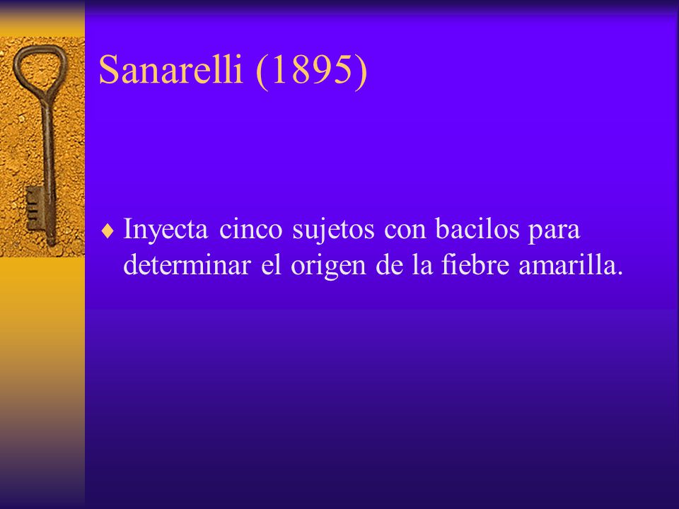 Sanarelli (1895) Inyecta cinco sujetos con bacilos para determinar el origen de la fiebre amarilla.