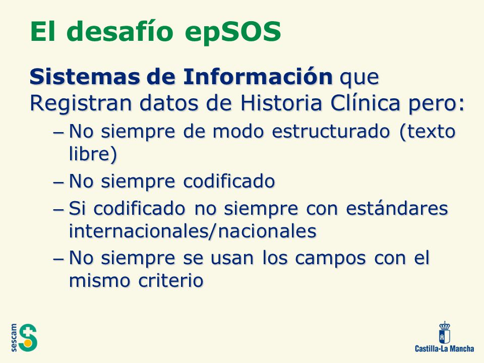 El desafío epSOS Sistemas de Información que Registran datos de Historia Clínica pero: No siempre de modo estructurado (texto libre)