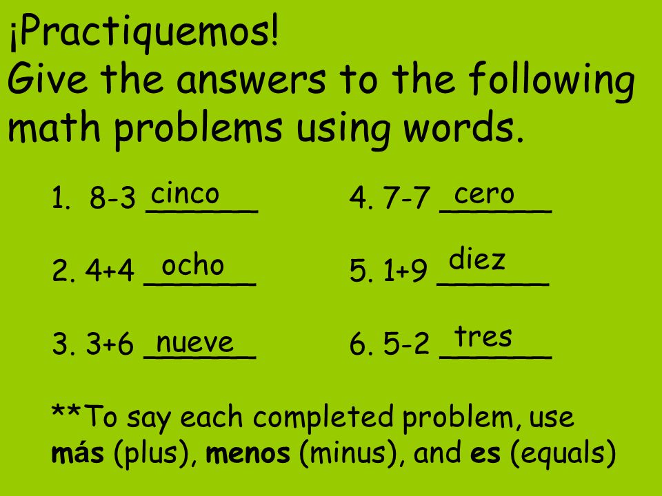 ¡Practiquemos! Give the answers to the following math problems using words.
