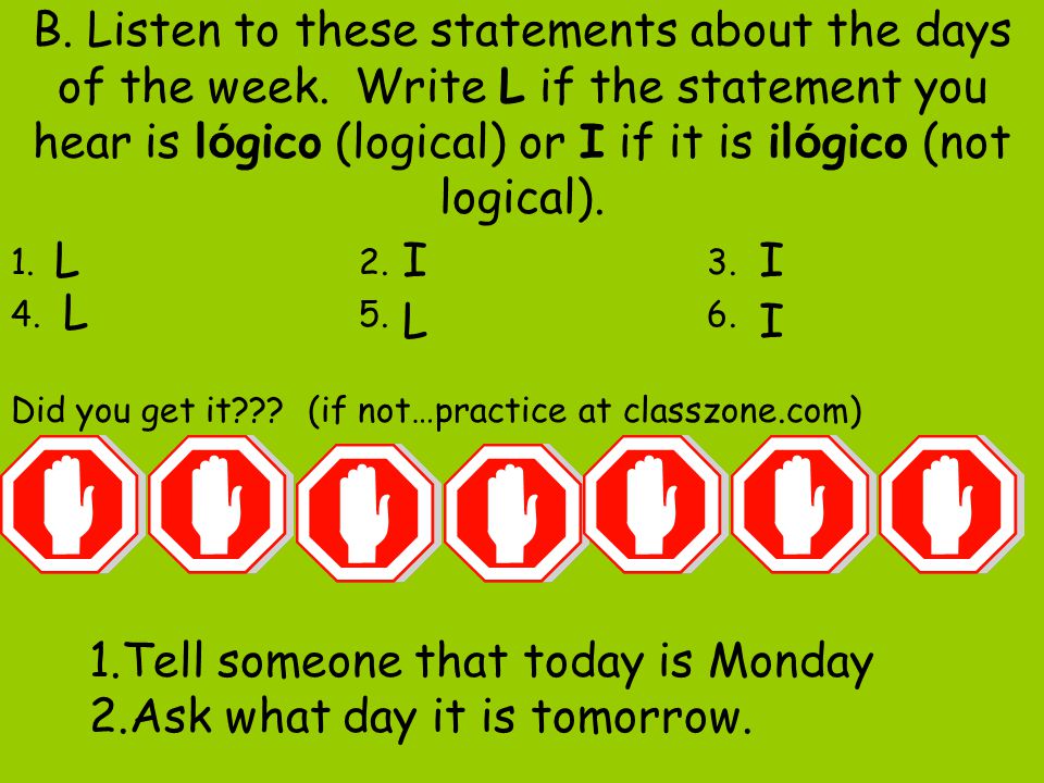 Tell someone that today is Monday Ask what day it is tomorrow.