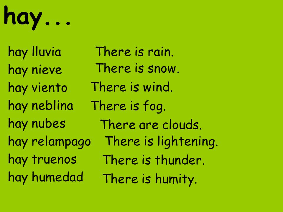 hay... hay lluvia hay nieve hay viento There is rain. hay neblina
