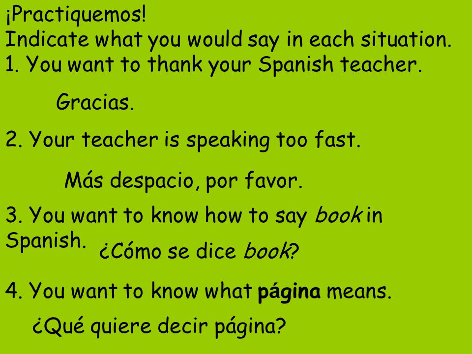 ¡Practiquemos. Indicate what you would say in each situation. 1
