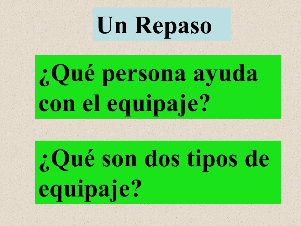 Un Repaso ¿Qué persona ayuda con el equipaje ¿Qué son dos tipos de equipaje