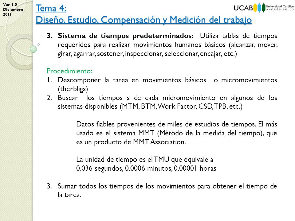 Sistema de tiempos predeterminados: Utiliza tablas de tiempos requeridos para realizar movimientos humanos básicos (alcanzar, mover, girar, agarrar, sostener, inspeccionar, seleccionar, encajar, etc.)