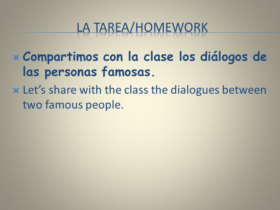 La tarea/homework Compartimos con la clase los diálogos de las personas famosas.