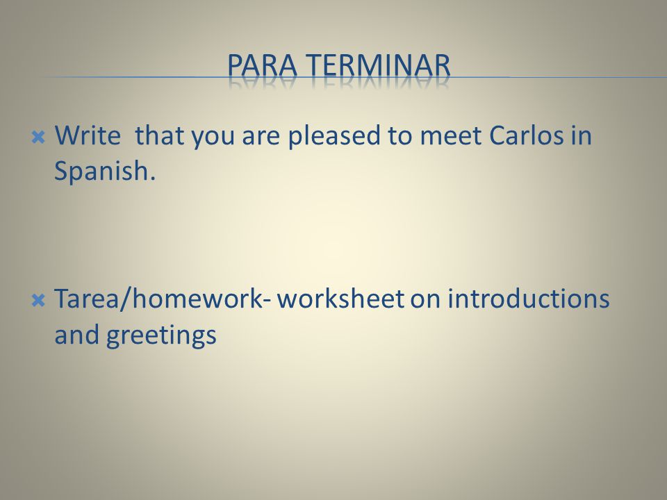 Para terminar Write that you are pleased to meet Carlos in Spanish.
