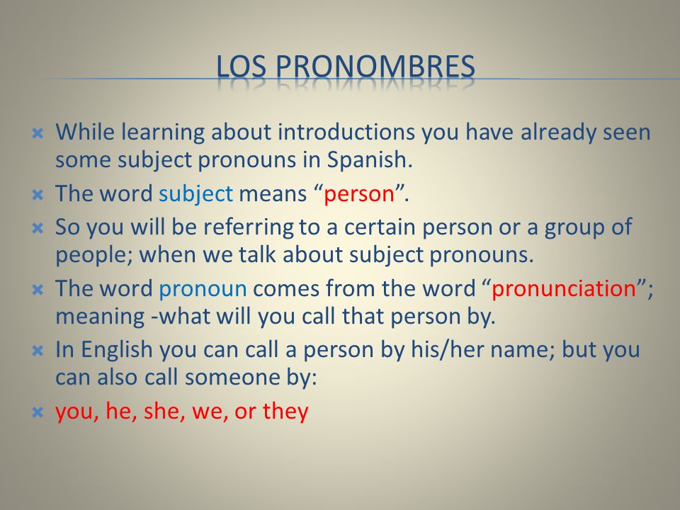 Los pronombres While learning about introductions you have already seen some subject pronouns in Spanish.