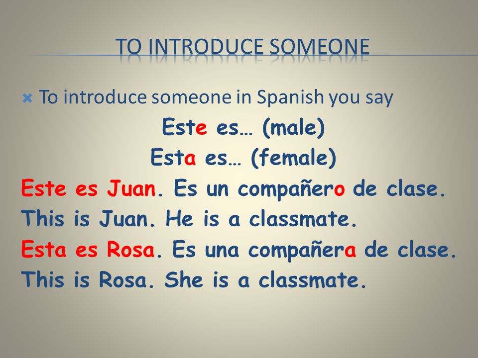 To introduce someone To introduce someone in Spanish you say