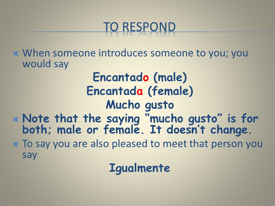 To respond When someone introduces someone to you; you would say
