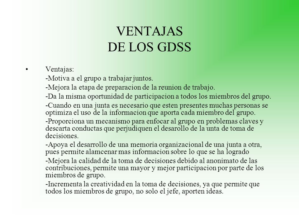VENTAJAS DE LOS GDSS Ventajas: -Motiva a el grupo a trabajar juntos.