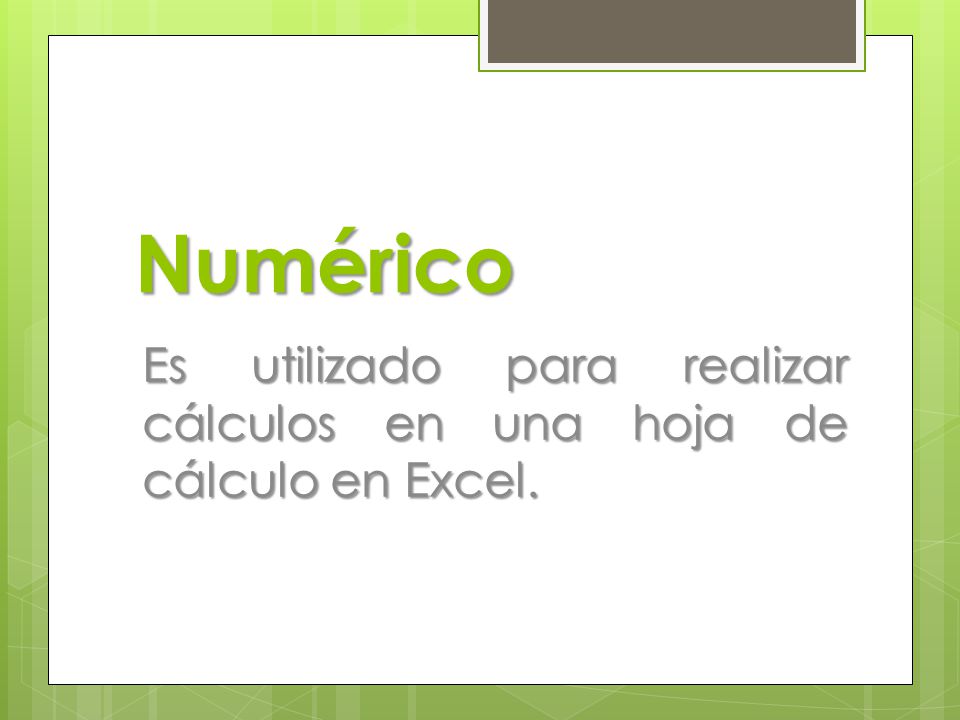 Numérico Es utilizado para realizar cálculos en una hoja de cálculo en Excel.