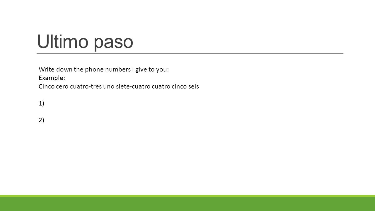 Ultimo paso Write down the phone numbers I give to you: Example:
