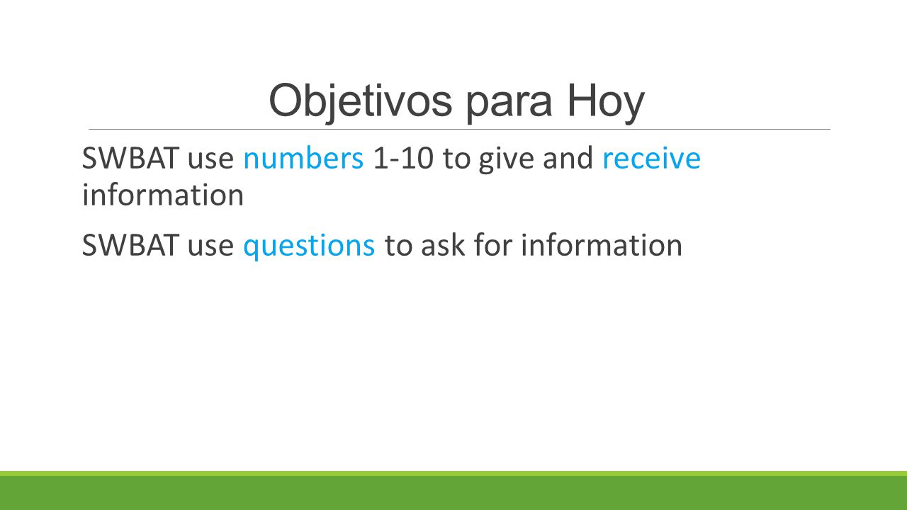 Objetivos para Hoy SWBAT use numbers 1-10 to give and receive information SWBAT use questions to ask for information