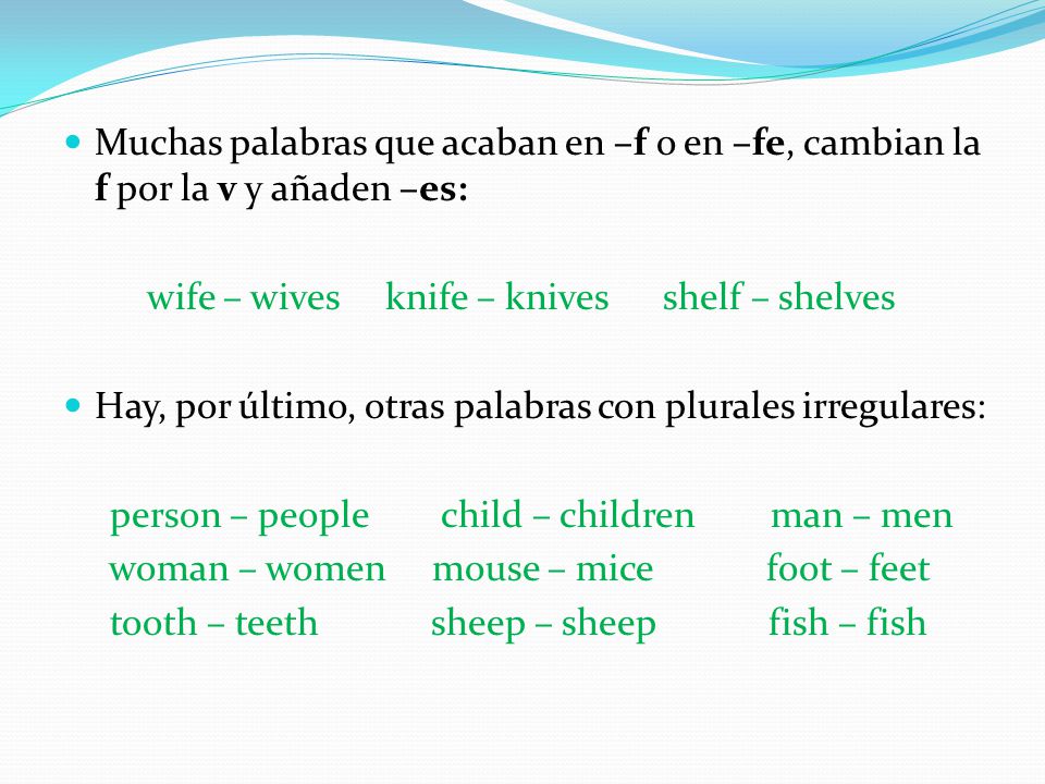 Muchas palabras que acaban en –f o en –fe, cambian la f por la v y añaden –es: