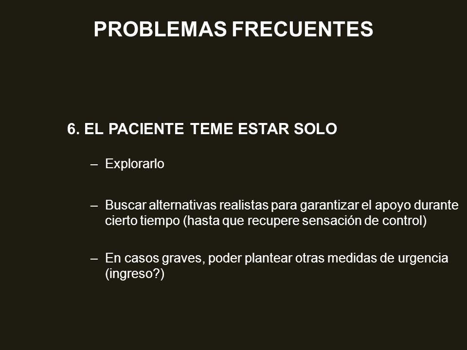 PROBLEMAS FRECUENTES 6. EL PACIENTE TEME ESTAR SOLO Explorarlo