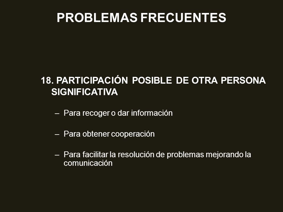 PROBLEMAS FRECUENTES 18. PARTICIPACIÓN POSIBLE DE OTRA PERSONA SIGNIFICATIVA. Para recoger o dar información.