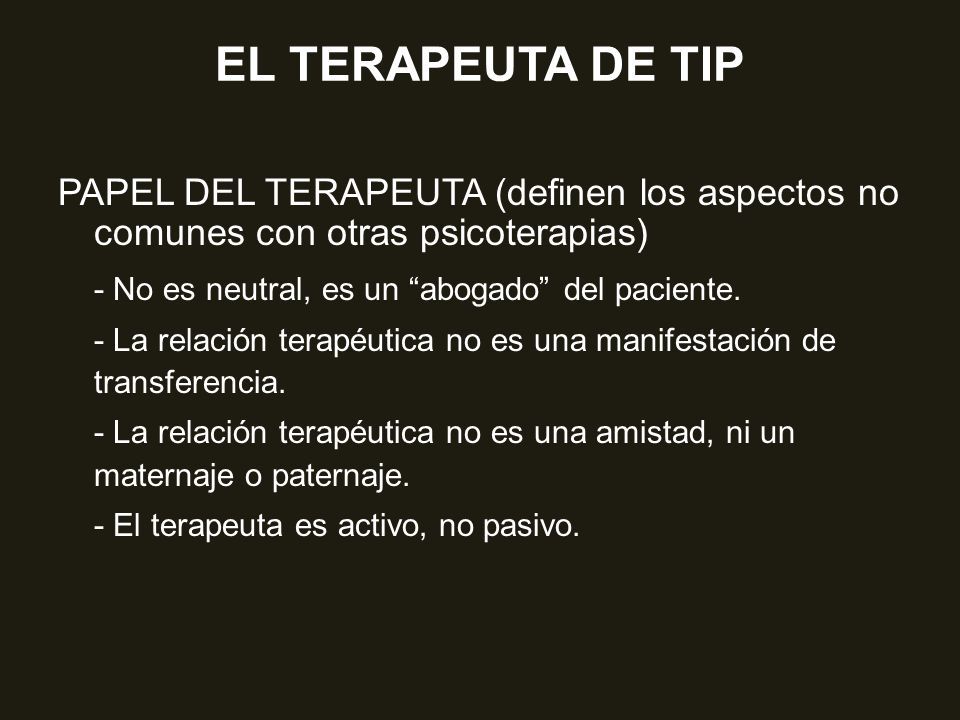EL TERAPEUTA DE TIP PAPEL DEL TERAPEUTA (definen los aspectos no comunes con otras psicoterapias) - No es neutral, es un abogado del paciente.